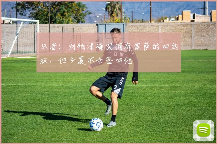 记者：利物浦确实拥有宽萨的回购权，但今夏不会签回他