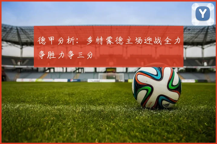 德甲分析：多特蒙德主场迎战全力争胜力争三分